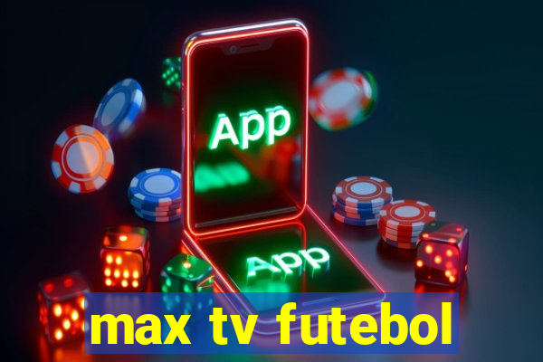 max tv futebol